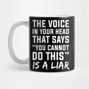 The Voice In Your Head That Says You Cannot Do This Is A Liar Mug